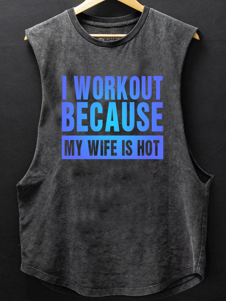 I WORKOUT BECAUSE MY wife IS HOT SCOOP BOTTOM COTTON TANK