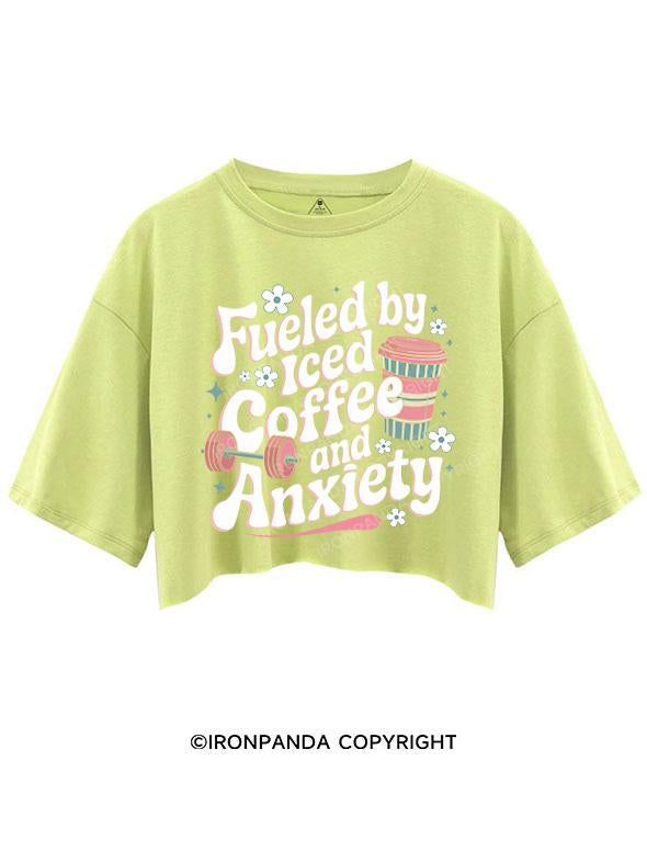 FUELED BY ICED COFFEE AND ANXIETY CROP TOPS