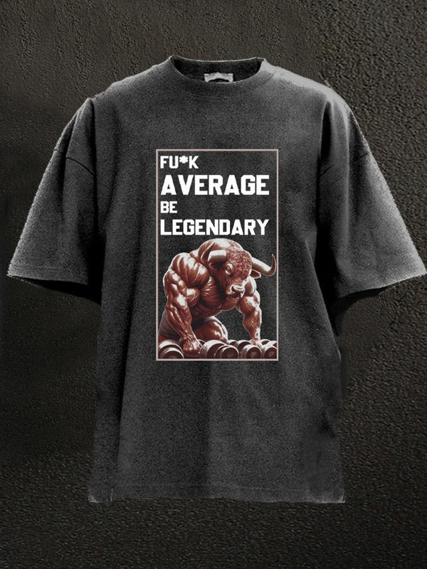 f*uk average be legendary bull Washed Gym Shirt