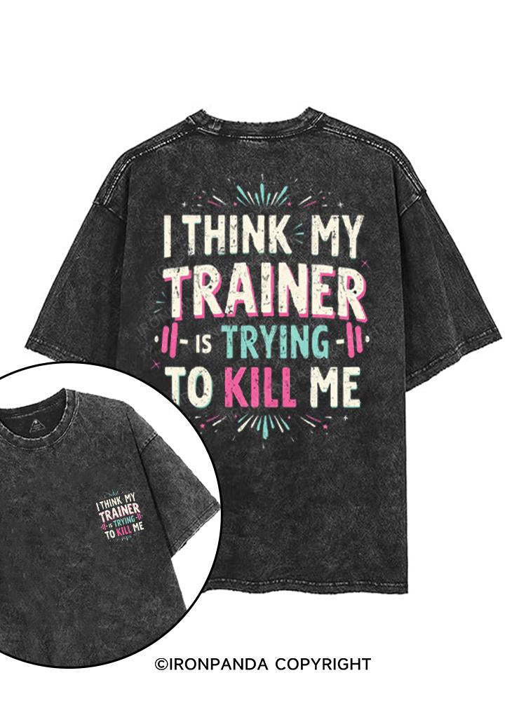 I THINK MY TRAINER IS TRYING TO KILL ME printed Gym Shirt