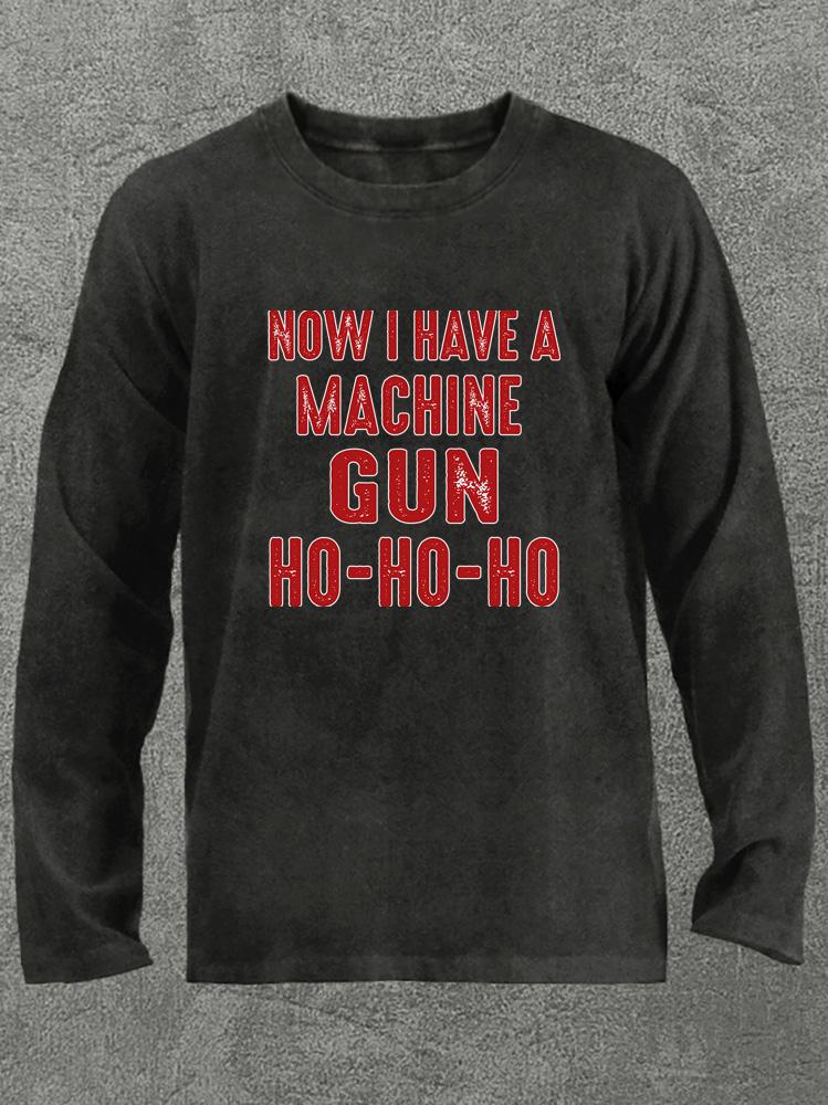 NOW I HAVE A MACHINE GUN HO-HO-HO Washed Gym Long Sleeve Shirt