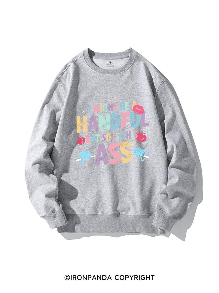 I MIGHT BE A HANDFUL BUT SO IS THIS ASS CREWNECK Sweatshirt