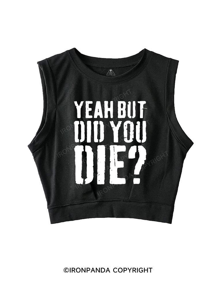 YEAH BUT DID YOU DIE? SLEEVELESS CROP TOPS