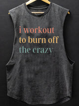 I Workout to Burn Off the Crazy   Scoop Bottom Cotton Tank