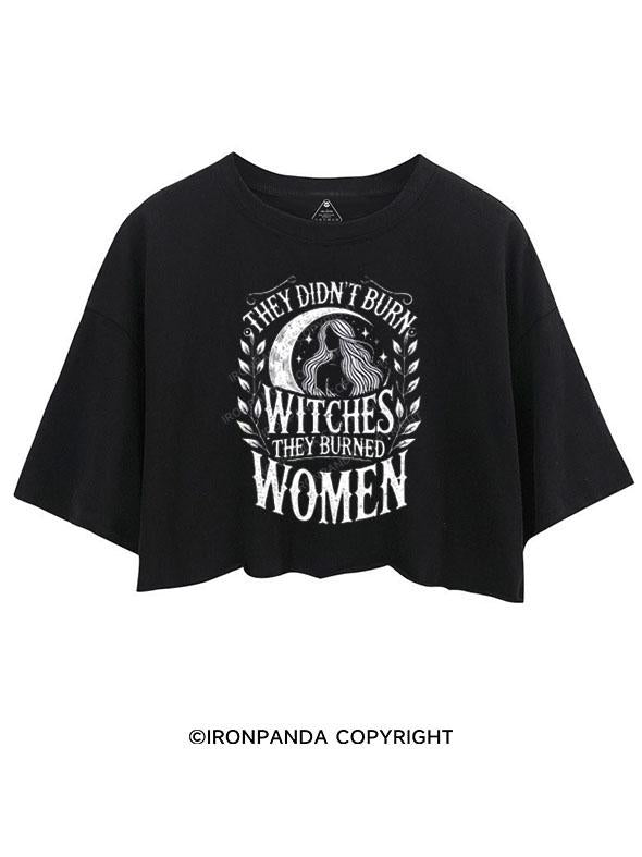 THEY DIDN'T BURN WITCHES THEY BURNED WOMEN  CROP TOPS