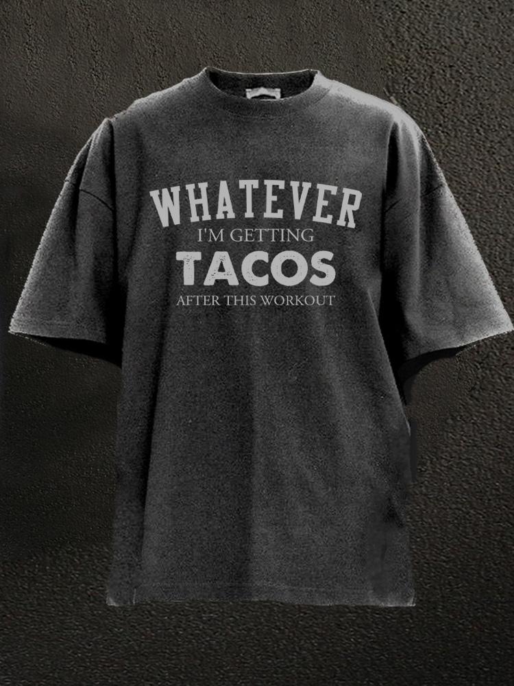Whatever I'm Getting Tacos After This Washed Gym Shirt