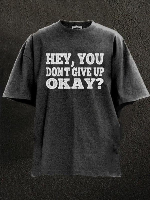 hey you don't give up okay Washed Gym Shirt