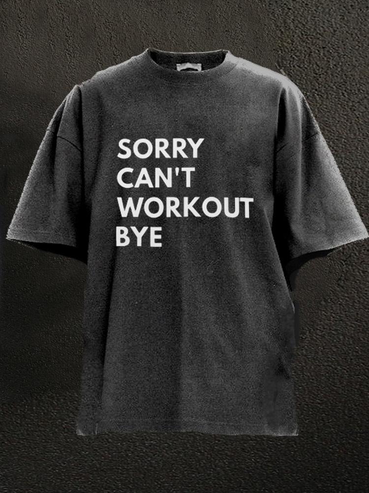 sorry can't workout bye Washed Gym Shirt