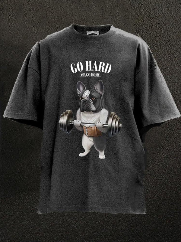 Go hard or go home French Bull Dog Washed Gym Shirt
