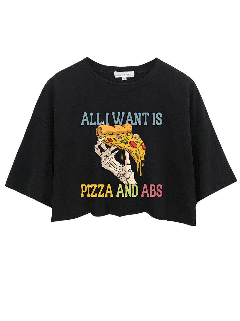 ALL I WANT IS PIZZA AND ABS CROP TOPS