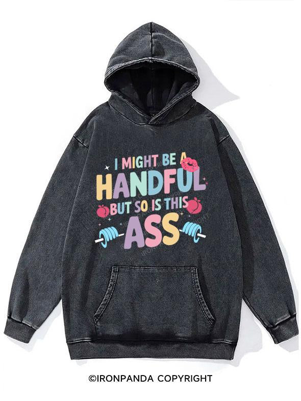 I MIGHT BE A HANDFUL BUT SO IS THIS ASS WASHED GYM HOODIE