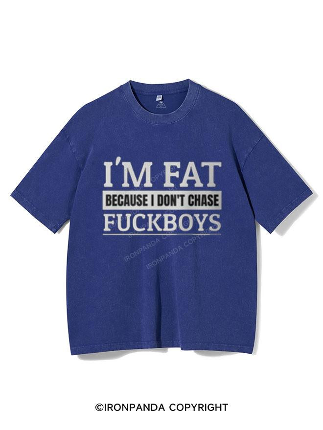 I'M FAT BECAUSE I DO NOT CHASE FUCKBOYS VINTAGE GYM SHIRT