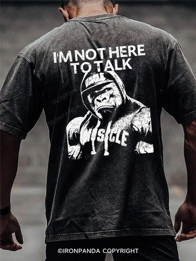 I'm Not Here To Talk Gorilla back printed Washed Gym Shirt