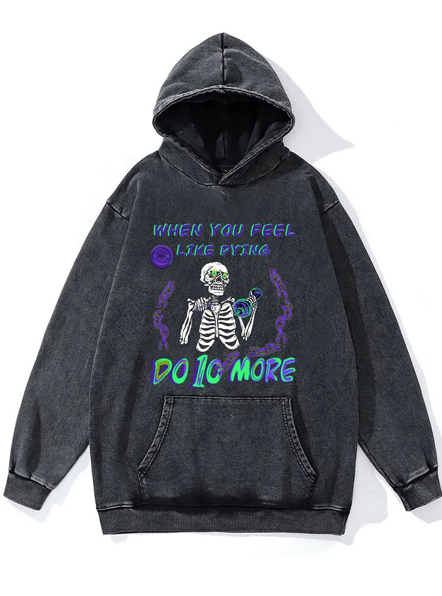 When You Feel Like Dying Do It More Washed Gym Hoodie