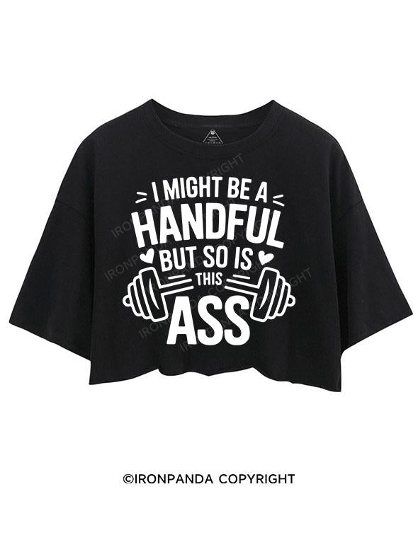 I MIGHT BE A HANDFUL BUT SO IS THIS ASS CROP TOPS