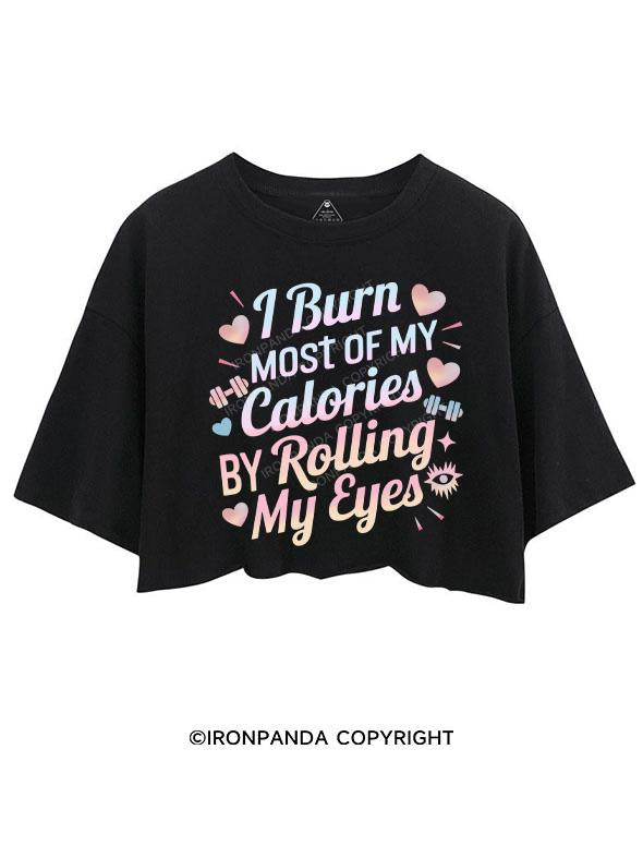 I BURN OF MY CALORIES BY ROLLING MY EYES CROP TOPS