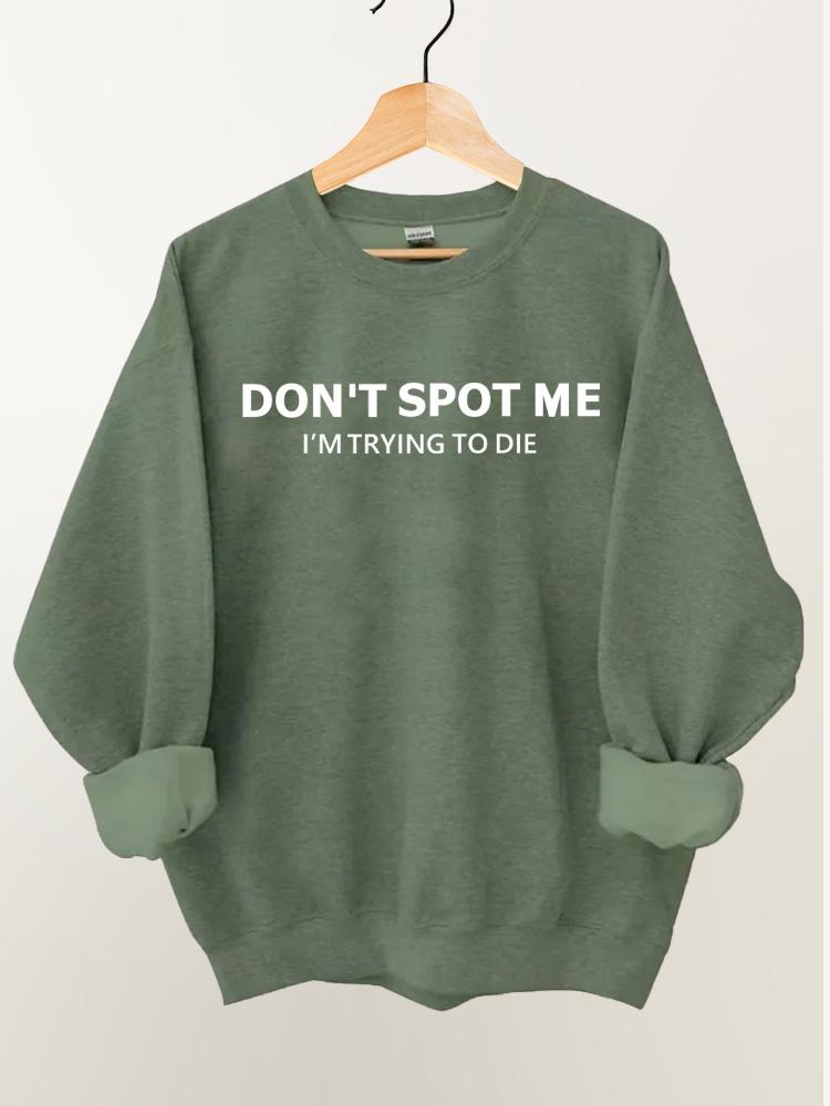 don't spot me I'm trying to die Vintage Gym Sweatshirt