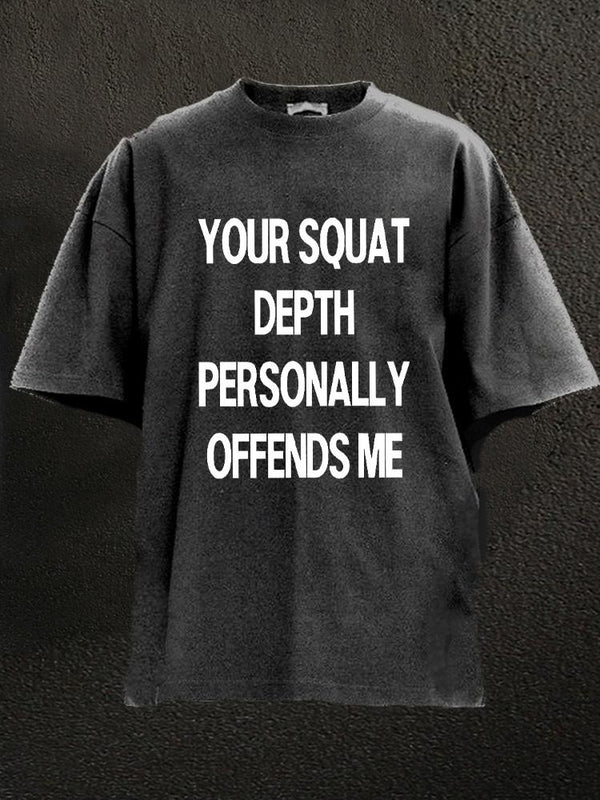 your squat depth personally offends me Washed Gym Shirt