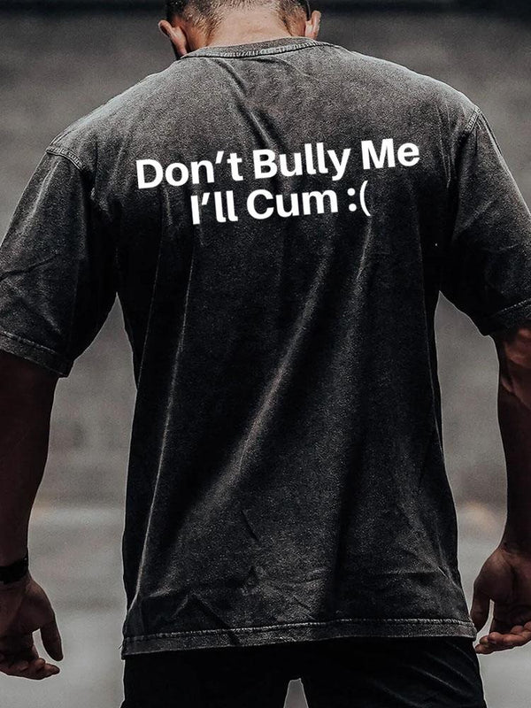 don't bully me I'll cum back printed Washed Gym Shirt