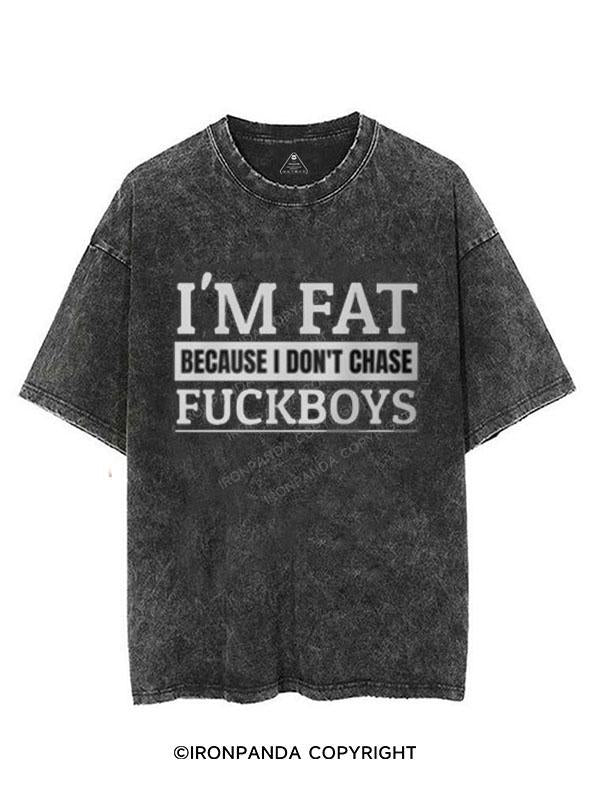 I'M FAT BECAUSE I DO NOT CHASE FUCKBOYS VINTAGE GYM SHIRT