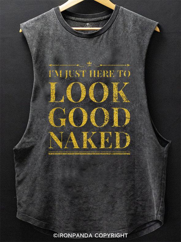 I'M JUST HERE TO LOOK GOOD NAKED SCOOP BOTTOM COTTON TANK