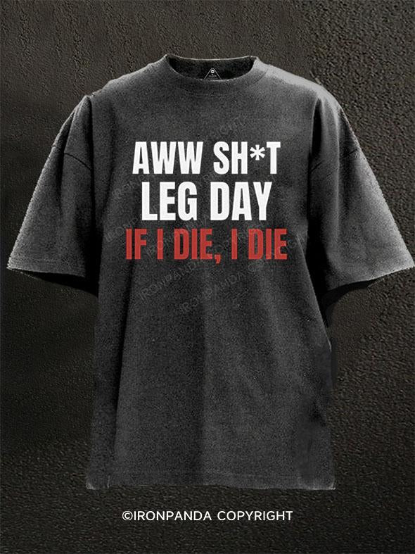 AWW Sh*t Leg Day If I Die Washed Gym Shirt