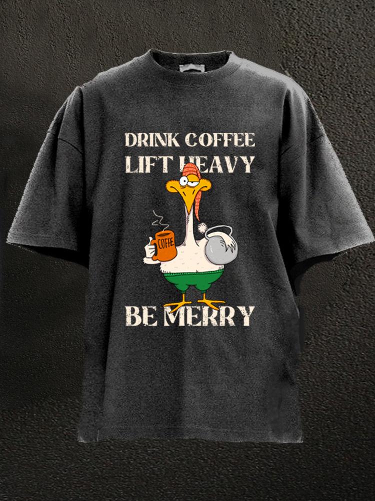 drink coffee lift heavy be merry Washed Gym Shirt