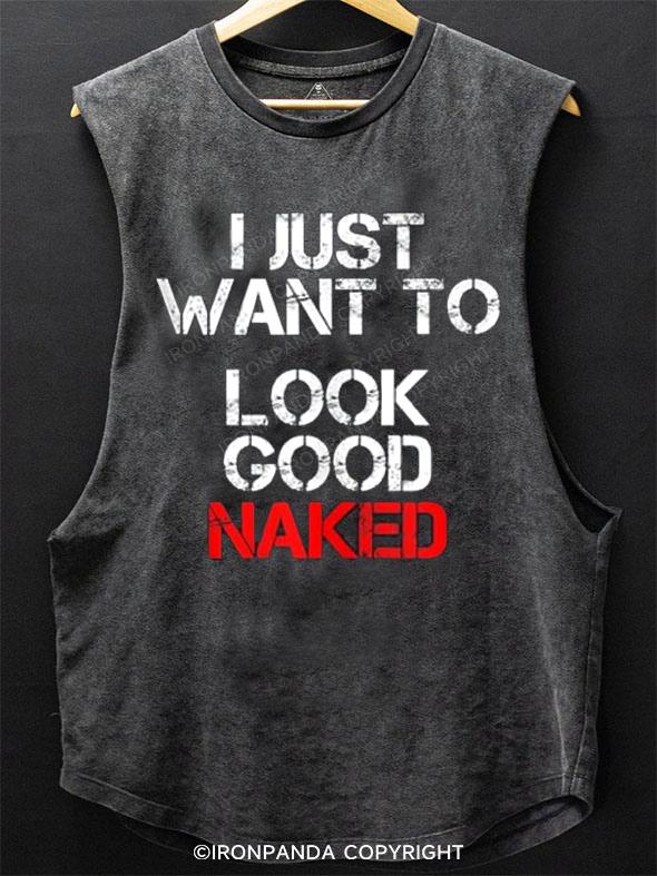 I Just Want To Look Good Naked SCOOP BOTTOM COTTON TANK