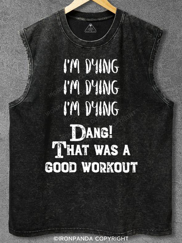 I'm dying That was a good workout Washed Gym Tank