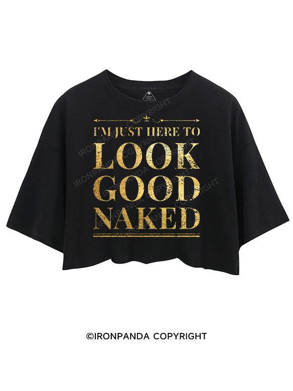 I'M JUST HERE TO LOOK GOOD NAKED CROP TOPS