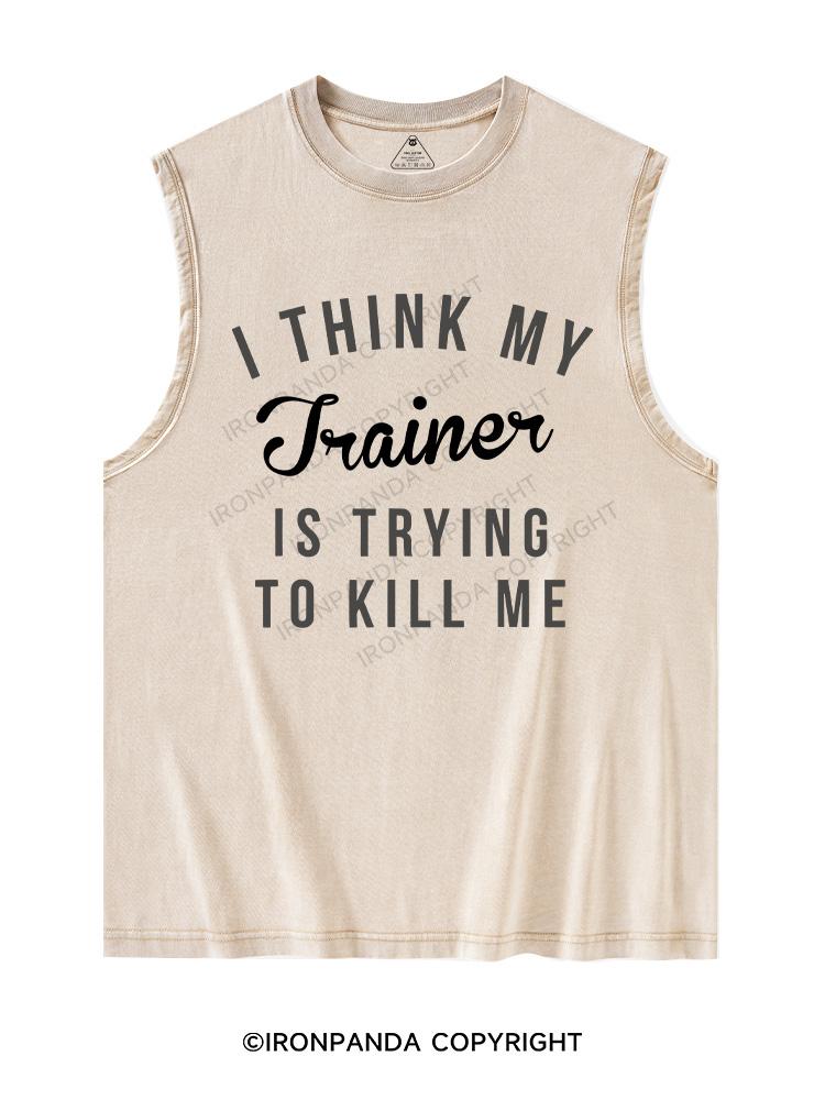 I THINK MY TRAINER IS TRYING TO KILL ME Washed Tank