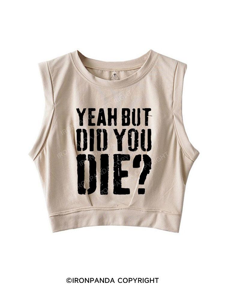 YEAH BUT DID YOU DIE? SLEEVELESS CROP TOPS