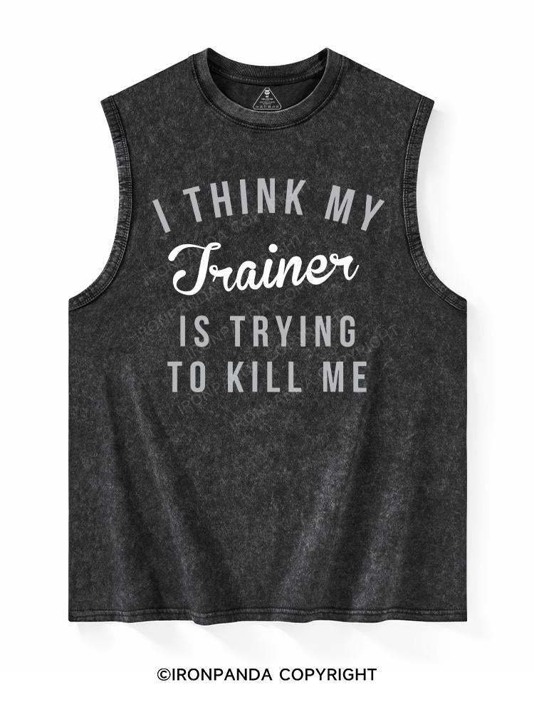 I THINK MY TRAINER IS TRYING TO KILL ME Washed Tank