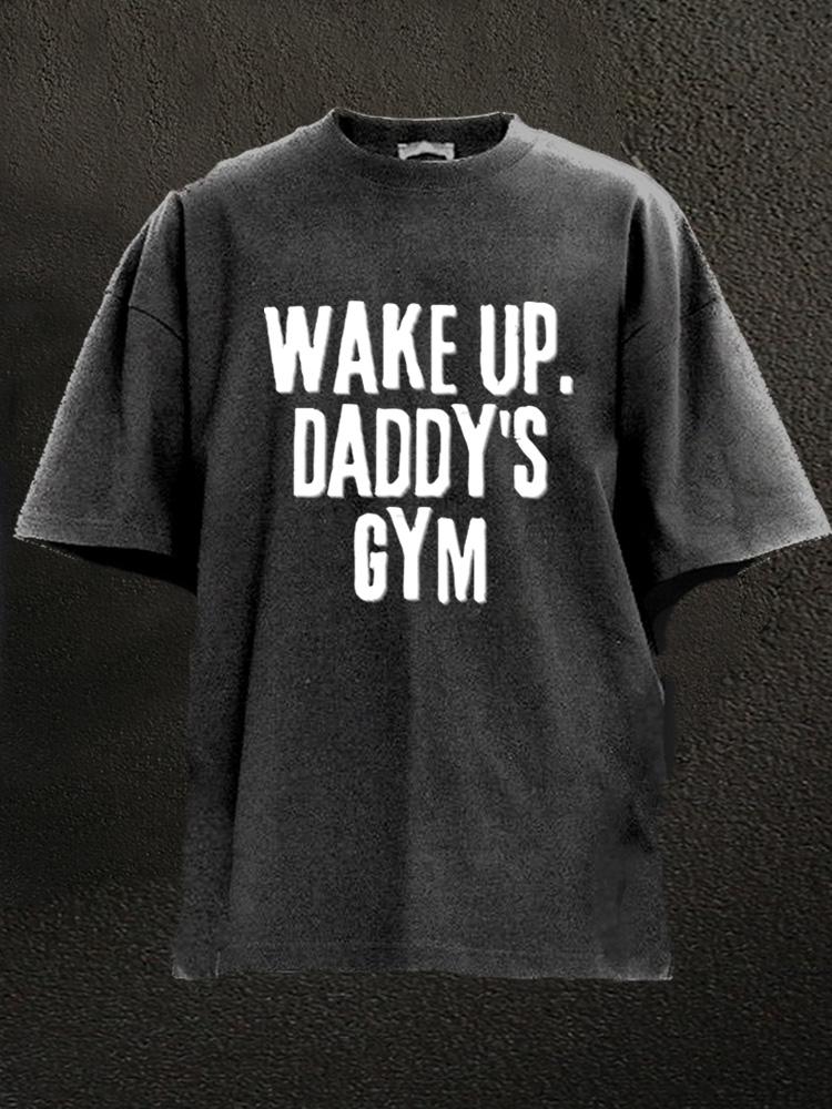 wake up daddy's gym Washed Gym Shirt