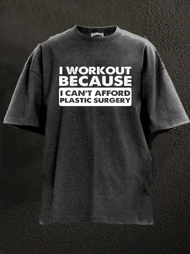 I Workout Because I Can't Afford Plastic Surgery Washed Gym Shirt