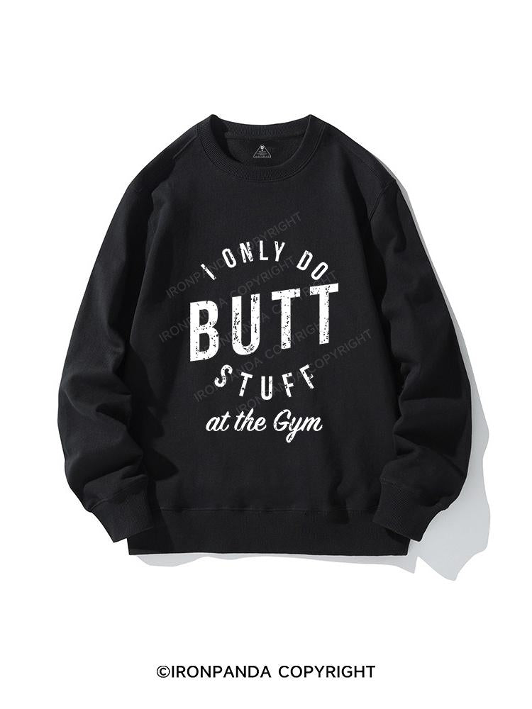 I ONLY DO BUTT STUFF CREWNECK Sweatshirt