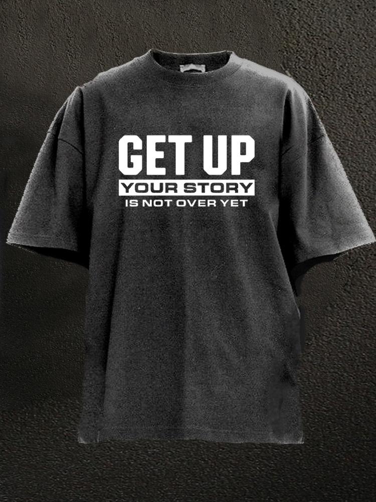 get up your story is not over yet Washed Gym Shirt
