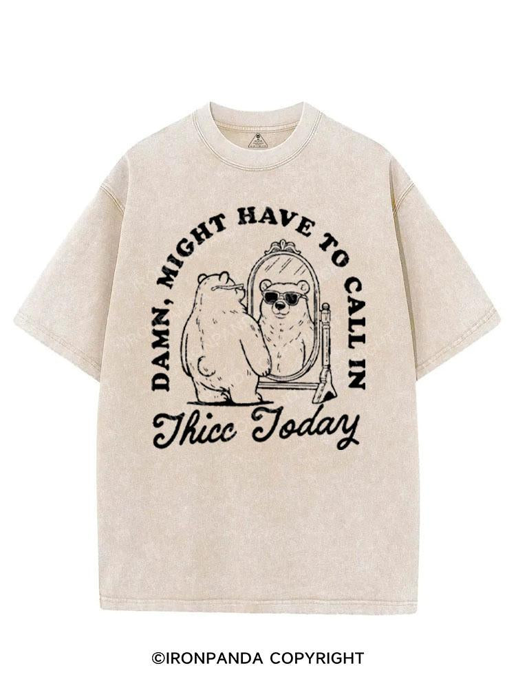 DAMN, MIGHT HAVE TO CALL IN THICC TODAY VINTAGE GYM SHIRT