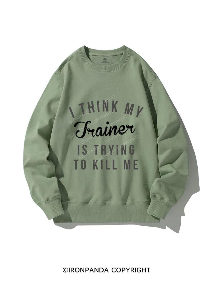 I THINK MY TRAINER IS TRYING TO KILL ME CREWNECK Sweatshirt