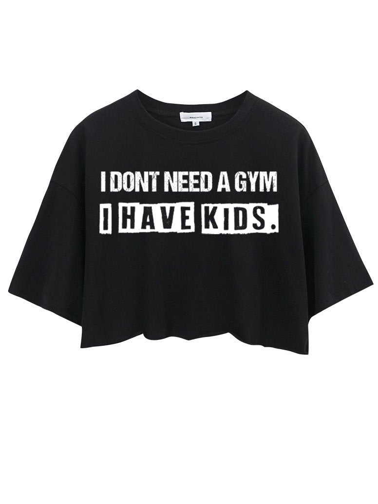I DON'T NEED GYM I HAVE KIDS CROP TOPS