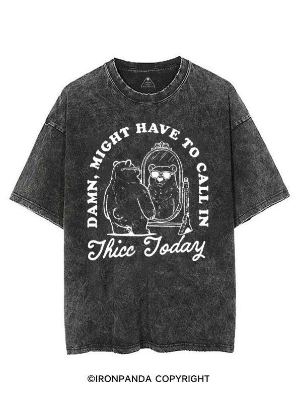 DAMN, MIGHT HAVE TO CALL IN THICC TODAY VINTAGE GYM SHIRT