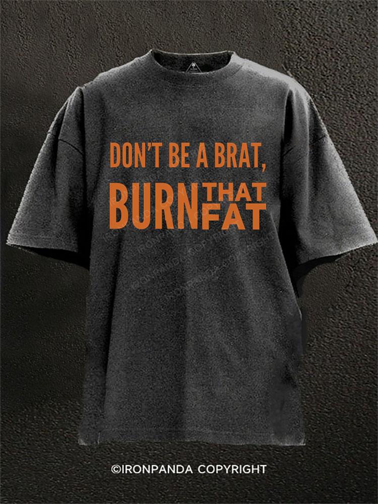 Don't be a brat burn that fat Washed Gym Shirt