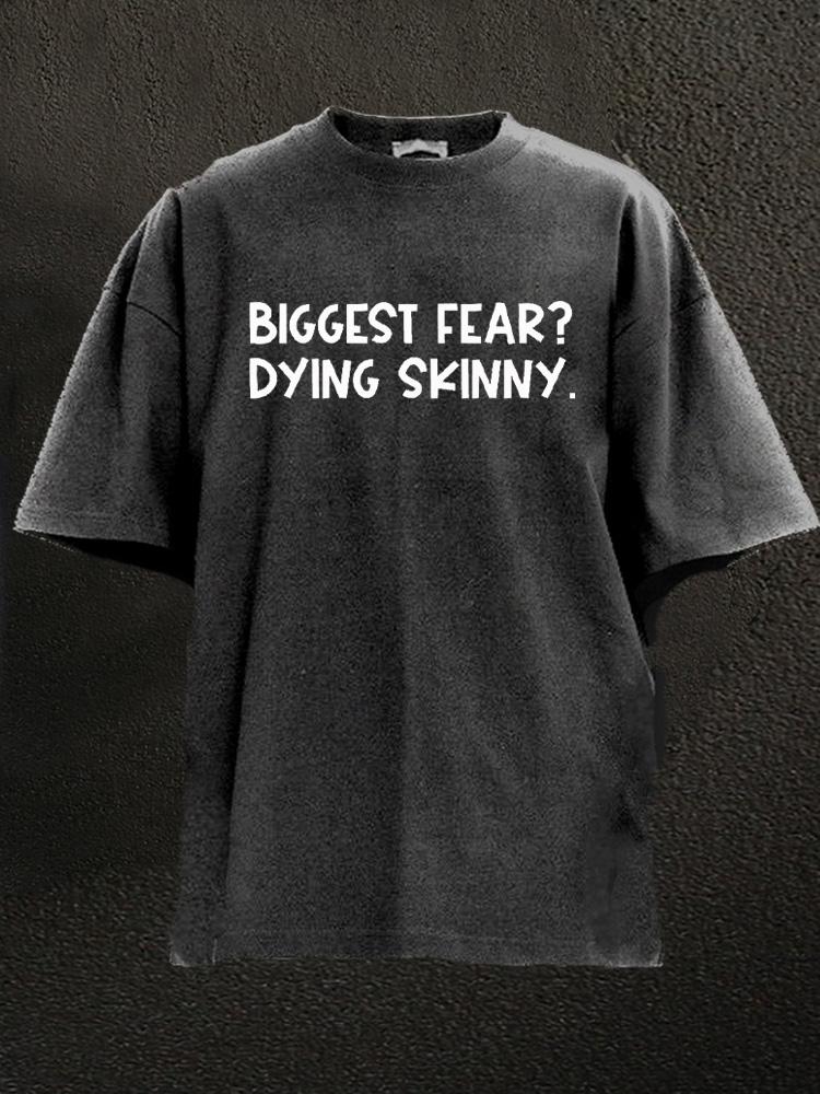 biggest fear dying skinny Washed Gym Shirt