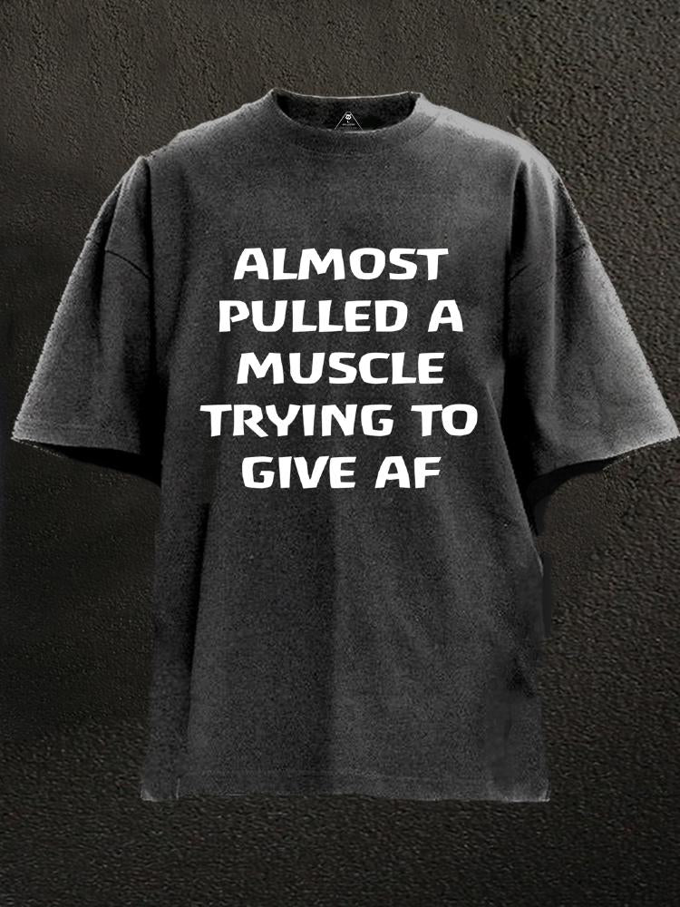 almost pulled a muscle trying to give af Washed Gym Shirt