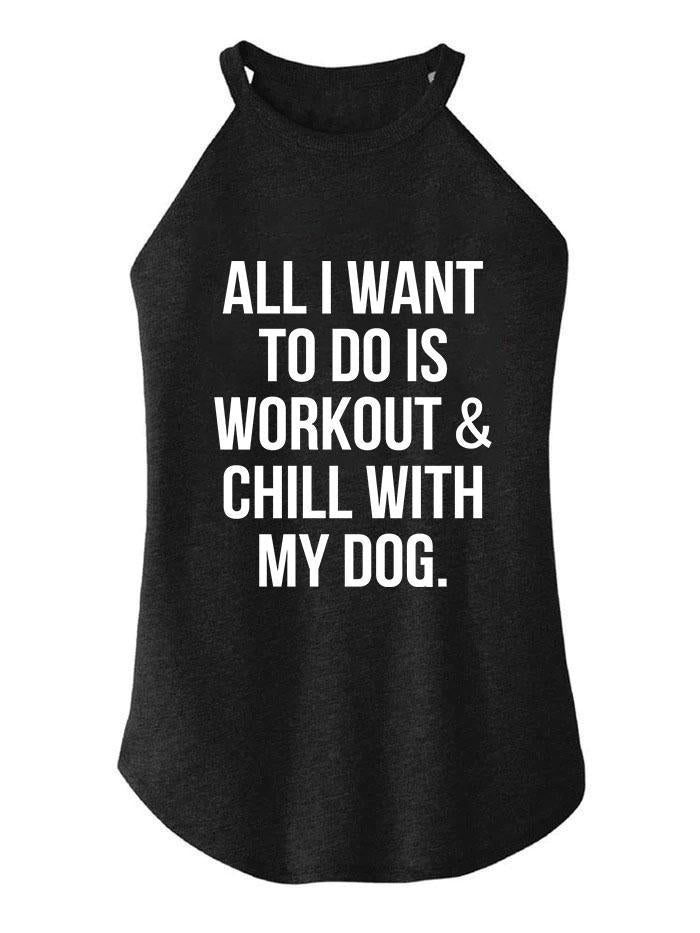 ALL I WANT TO DO IS WORKOUT & CHILL WITH MY DOG TRI ROCKER COTTON TANK