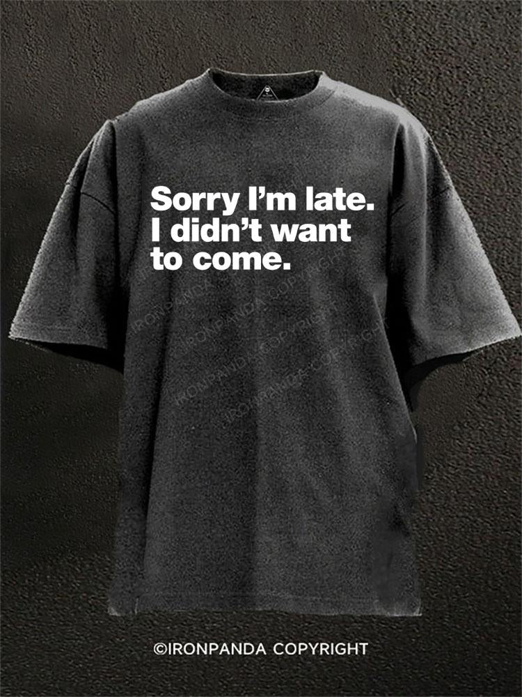 Sorry I'm late. I didn't want to come Washed Gym Shirt