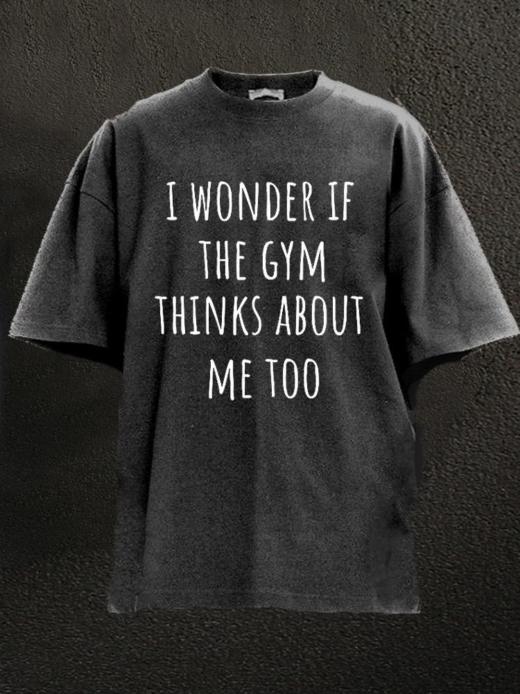 I Wonder If The Gym Thinks About Me Too Washed Gym Shirt