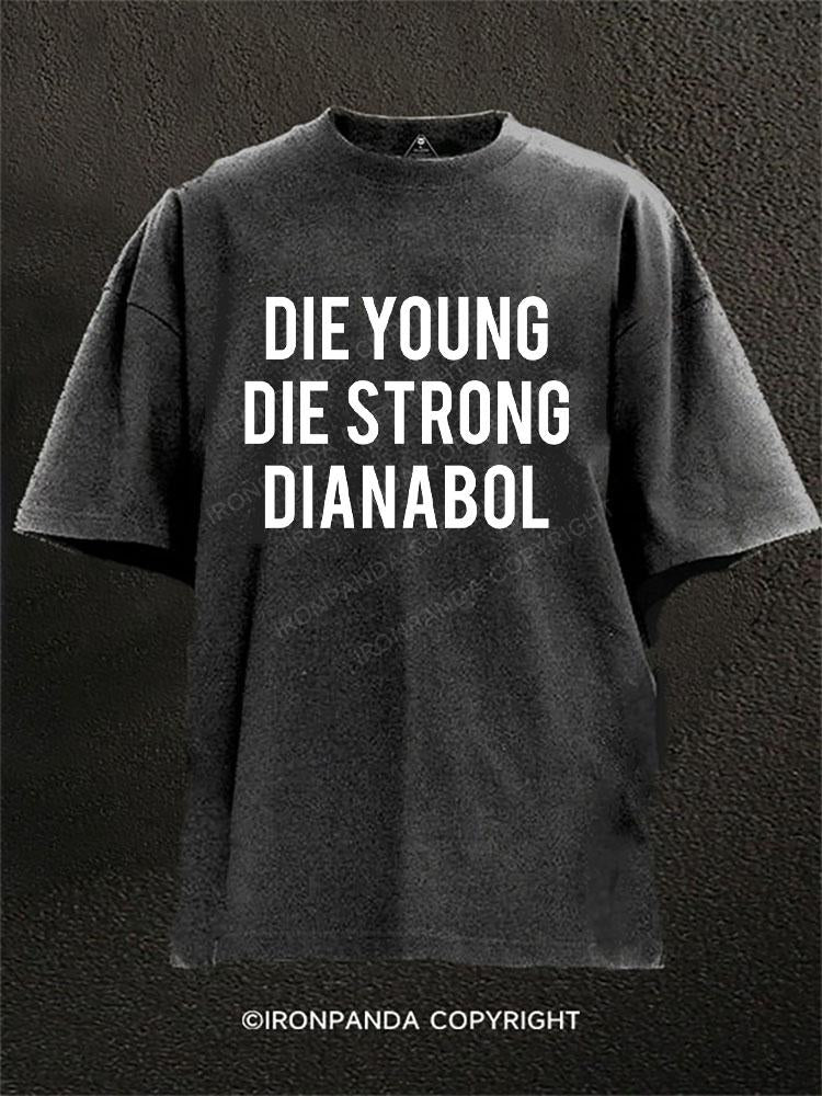 Die Young, Die Strong, Dianabol Washed Gym Shirt