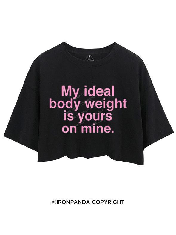 MY IDEAL BODY WEIGHT IS YOURS ON MINE CROP TOPS