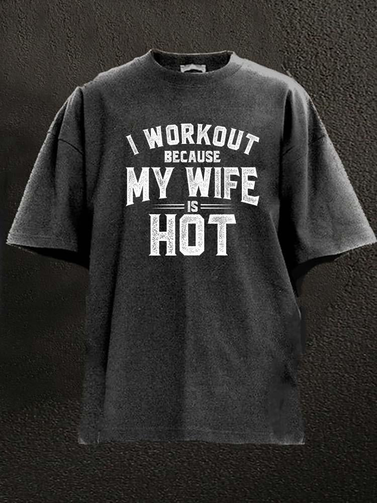 I Workout Because my Wife is Hot Washed Gym Shirt